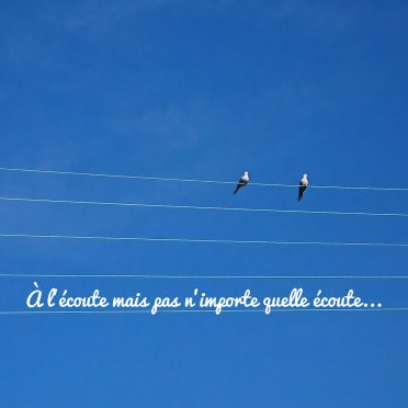 Pas n’importe quelle écoute